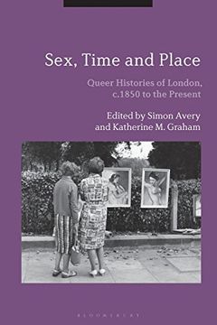 portada Sex, Time and Place: Queer Histories of London, C. 1850 to the Present (en Inglés)