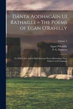 portada Dánta Aodhagáin Uí Rathaille = The Poems of Egan O'Rahilly: To Which Are Added Miscellaneous Pieces Illustrating Their Subjects and Language; Volume 3 (en Inglés)