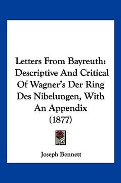 portada letters from bayreuth: descriptive and critical of wagner's der ring des nibelungen, with an appendix (1877) (en Inglés)