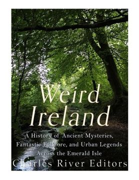portada Weird Ireland: A History of Ancient Mysteries, Fantastic Folklore, and Urban Legends Across the Emerald Isle