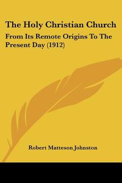 portada the holy christian church: from its remote origins to the present day (1912) (en Inglés)