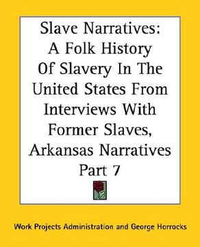 portada slave narratives: a folk history of slavery in the united states from interviews with former slaves, arkansas narratives part 7 (en Inglés)