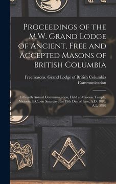 portada Proceedings of the M.W. Grand Lodge of Ancient, Free and Accepted Masons of British Columbia [microform]: Fifteenth Annual Communication, Held at Maso (en Inglés)