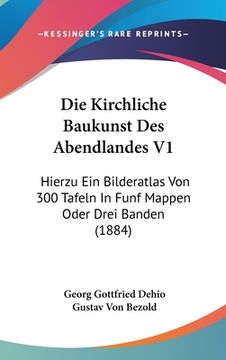 portada Die Kirchliche Baukunst Des Abendlandes V1: Hierzu Ein Bilderatlas Von 300 Tafeln In Funf Mappen Oder Drei Banden (1884) (en Alemán)