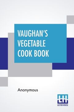 portada Vaughan's Vegetable Cook Book: How To Cook And Use Rarer Vegetables And Herbs (en Inglés)