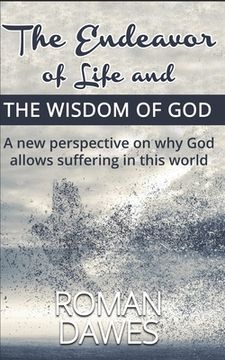 portada The Endeavor of Life and the Wisdom of God: A new perspective on why God allows suffering in this world (in English)
