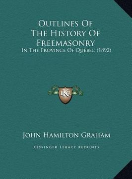 portada outlines of the history of freemasonry: in the province of quebec (1892) (en Inglés)