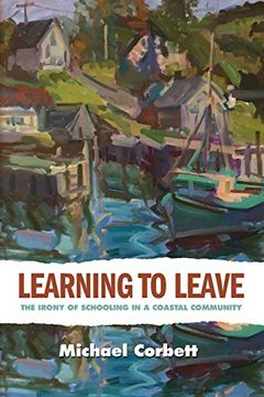 portada Learning to Leave: The Irony of Schooling in a Coastal Community (Rural Studies) (en Inglés)