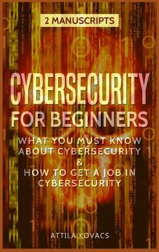 portada Cybersecurity for Beginners: What you Must Know About Cybersecurity & how to get a job in Cybersecurity (2 Manuscripts) 