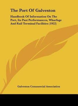 portada the port of galveston: handbook of information on the port, its past performances, wharfage and rail terminal facilities (1922)