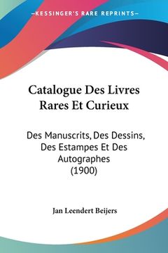portada Catalogue Des Livres Rares Et Curieux: Des Manuscrits, Des Dessins, Des Estampes Et Des Autographes (1900) (en Francés)