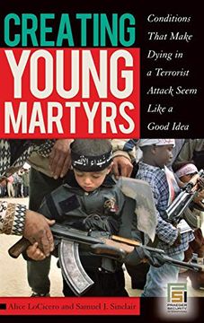 portada Creating Young Martyrs: Conditions That Make Dying in a Terrorist Attack Seem Like a Good Idea (Contemporary Psychology (Hardcover)) (in English)