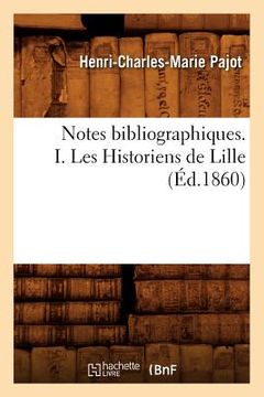 portada Notes Bibliographiques. I. Les Historiens de Lille, (Éd.1860) (en Francés)