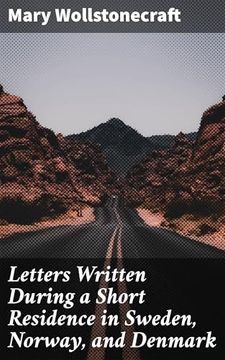 Letters Written During a Short Residence in Sweden, Norway, and Denmark (en Inglés)