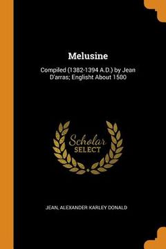 portada Melusine: Compiled (1382-1394 A. D. ) by Jean D'arras; Englisht About 1500 (en Inglés)
