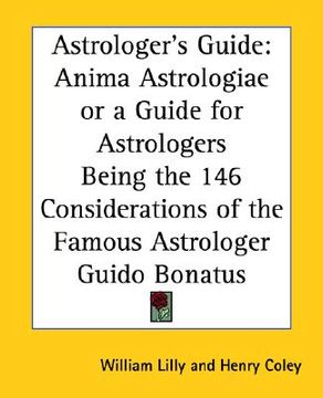 portada astrologer's guide: anima astrologiae or a guide for astrologers being the 146 considerations of the famous astrologer guido bonatus (in English)