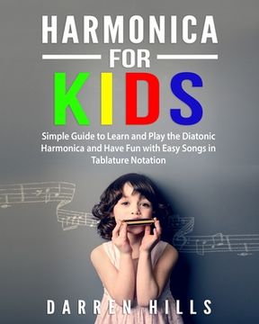 portada Harmonica for Kids: Simple Guide to Learn and Play the Diatonic Harmonica and Have fun With Easy Songs in Tablature Notation (en Inglés)