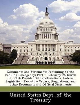 portada documents and statements pertaining to the banking emergency: part i: february 25-march 31, 1933: presidential proclamations, federal legislation, exe (in English)