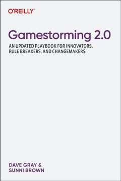 Gamestorming 2.0. An Updated Playbook for Innovators, Rule Breakers, and Changemakers