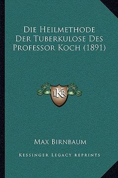 portada Die Heilmethode Der Tuberkulose Des Professor Koch (1891) (en Alemán)