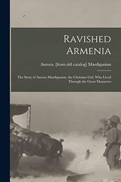 portada Ravished Armenia; The Story of Aurora Mardiganian, the Christian Girl, who Lived Through the Great Massacres (en Inglés)