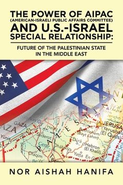 portada The Power of Aipac (American-Israel Public Affairs Committee) and U.S.-Israel Special Relationship: Future of the Palestinian State in the Middle East (in English)