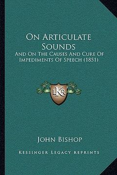 portada on articulate sounds: and on the causes and cure of impediments of speech (1851) (en Inglés)