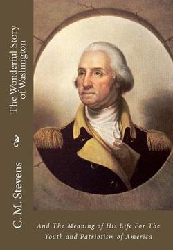 portada The Wonderful Story of Washington: And The Meaning of His Life For The Youth and Patriotism of America (en Inglés)