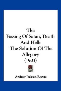 portada the passing of satan, death and hell: the solution of the allegory (1903) (in English)