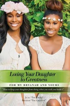 portada Loving Your Daughter to Greatness: How to keep your daughter from doing what you wish you hadn't