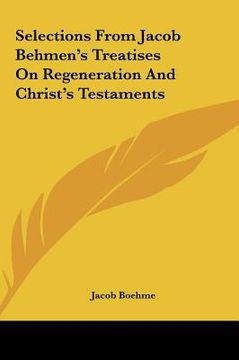 portada selections from jacob behmen's treatises on regeneration and christ's testaments (en Inglés)