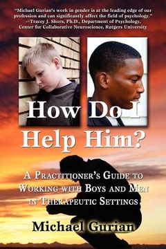 portada how do i help him?: a practitioners guide to working with boys and men in therapeutic settings (en Inglés)