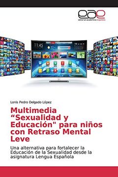 portada Multimedia “Sexualidad y Educación" Para Niños con Retraso Mental Leve: Una Alternativa Para Fortalecer la Educación de la Sexualidad Desde la Asignatura Lengua Española