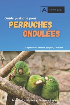 Guide pratique pour perruches ondulées: Méthode pour des oiseaux biens élevés (en Francés)