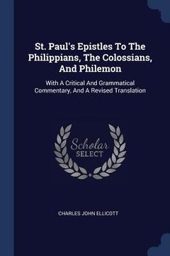 portada St. Paul's Epistles To The Philippians, The Colossians, And Philemon: With A Critical And Grammatical Commentary, And A Revised Translation (en Inglés)