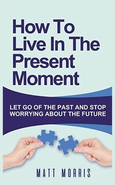 portada How to Live in the Present Moment: Let Go of the Past & Stop Worrying about the Future (in English)