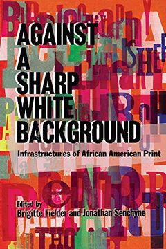 portada Against a Sharp White Background: Infrastructures of African American Print (The History of Print and Digital Culture) (en Inglés)