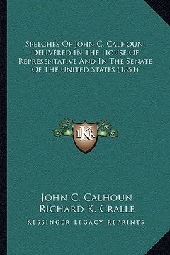 portada speeches of john c. calhoun, delivered in the house of represpeeches of john c. calhoun, delivered in the house of representative and in the senate of