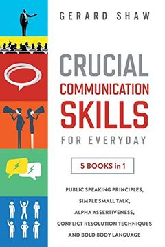 portada Crucial Communication Skills for Everyday: 5 Books in 1: Public Speaking Principles, Simple Small Talk, Alpha Assertiveness, Conflict Resolution Techniques and Bold Body Language (in English)