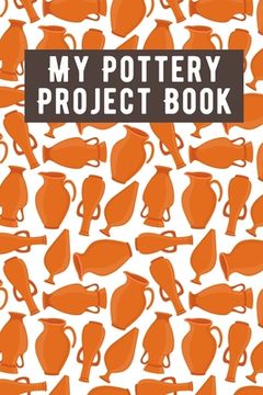 portada My Pottery Project Book: Pottery Project Book, Pottery Logbook, A Gift for All Pottery lovers/ record your ceremic work/ 20 Pages, 6x9, Soft Co (en Inglés)