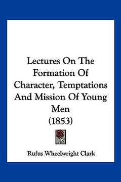 portada lectures on the formation of character, temptations and mission of young men (1853) (en Inglés)