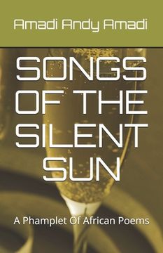 portada Songs of the Silent Sun: A Collection Of African Poems (en Inglés)