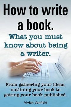 portada How to Write a Book or How to Write a Novel. Writing a Book Made Easy. What You Must Know about Being a Writer. from Gathering Your Ideas to Publishin