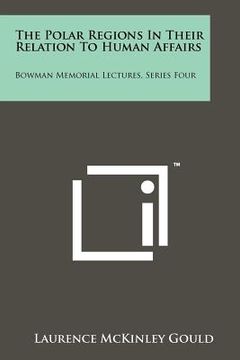 portada the polar regions in their relation to human affairs: bowman memorial lectures, series four (en Inglés)