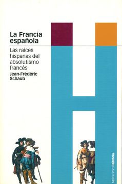 portada La Francia Española, las Raíces Hispanas del Absolutismo Francés (in Spanish)