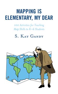 portada Mapping Is Elementary, My Dear: 100 Activities for Teaching Map Skills to K-6 Students (in English)
