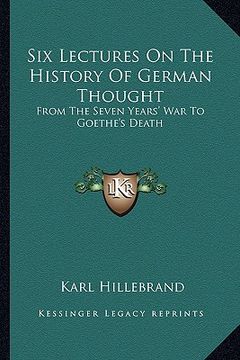 portada six lectures on the history of german thought: from the seven years' war to goethe's death (en Inglés)