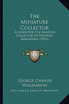 portada the miniature collector: a guide for the amateur collector of portrait miniatures (1921) (en Inglés)