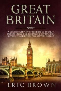 portada Great Britain: A Concise Overview of The History of Great Britain - Including the English History, Irish History, Welsh History and S 