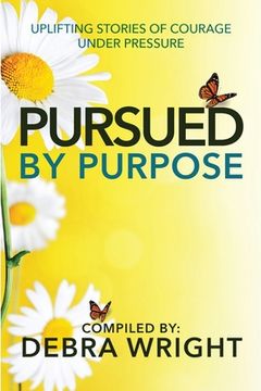 portada Pursued By Purpose Uplifting Stories of Courage Under Pressure (en Inglés)